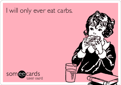 I will only ever eat carbs.