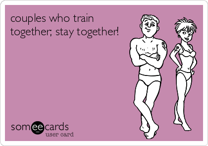 couples who train
together; stay together!
