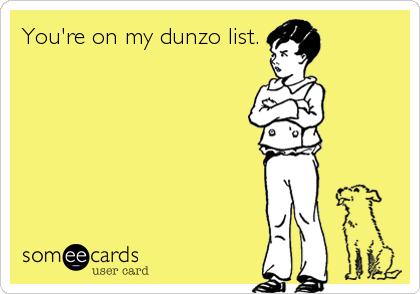 You're on my dunzo list.