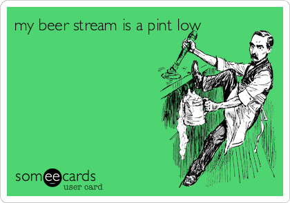 my beer stream is a pint low