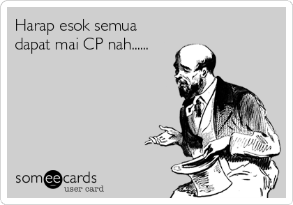 Harap esok semua
dapat mai CP nah......