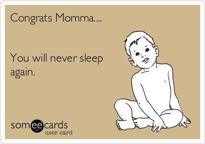 Congrats Momma....


You will never sleep
again.