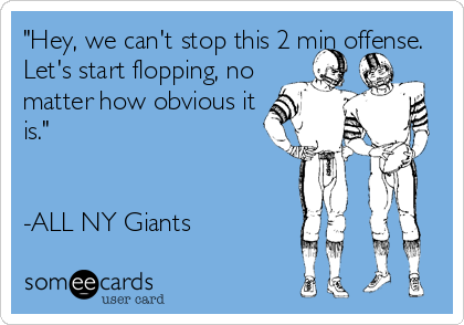 "Hey, we can't stop this 2 min offense.
Let's start flopping, no
matter how obvious it
is." 


-ALL NY Giants