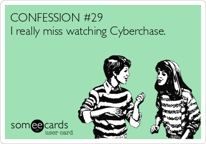 CONFESSION #29
I really miss watching Cyberchase.