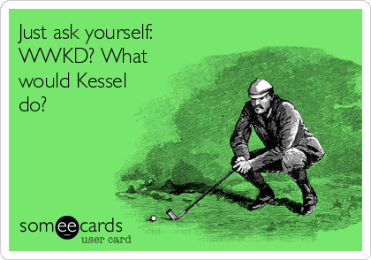 Just ask yourself:
WWKD? What
would Kessel
do?