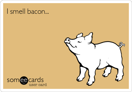 I smell bacon...