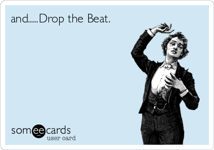 and.....Drop the Beat.