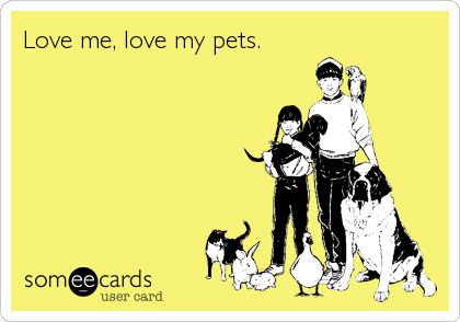 Love me, love my pets.