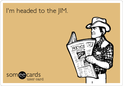 I'm headed to the JIM.