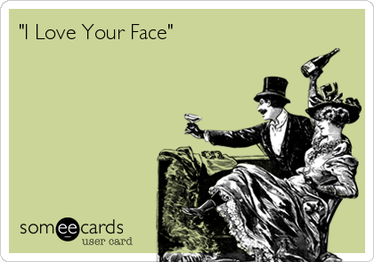 "I Love Your Face"