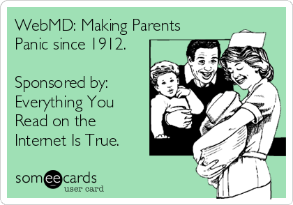WebMD: Making Parents
Panic since 1912.

Sponsored by:
Everything You
Read on the
Internet Is True.