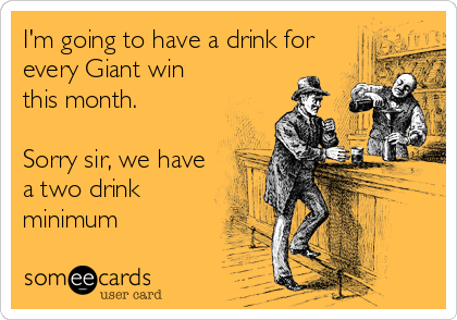 I'm going to have a drink for
every Giant win
this month.

Sorry sir, we have
a two drink
minimum