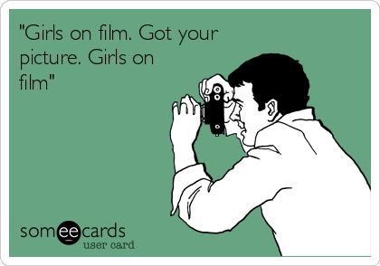 "Girls on film. Got your
picture. Girls on
film"