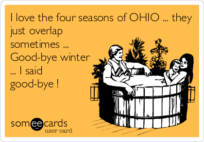 I love the four seasons of OHIO ... they
just overlap
sometimes ...
Good-bye winter
... I said
good-bye !