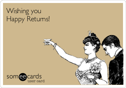 Wishing you 
Happy Returns!