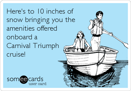 Here's to 10 inches of
snow bringing you the
amenities offered
onboard a
Carnival Triumph
cruise!