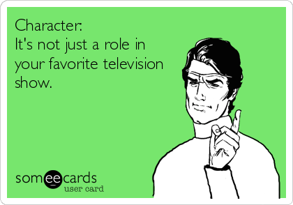 Character:                     
It's not just a role in
your favorite television
show.