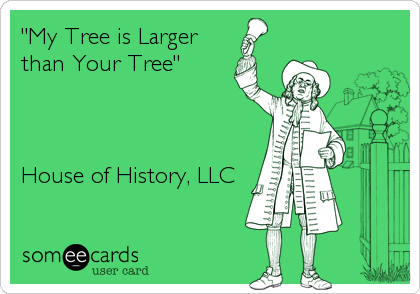 "My Tree is Larger
than Your Tree"



House of History, LLC