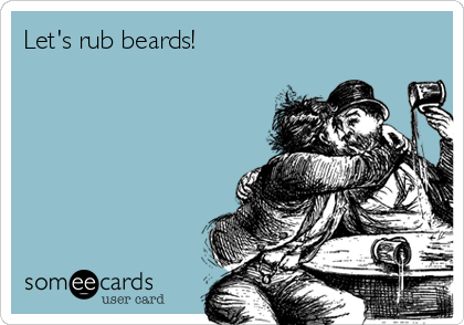 Let's rub beards!