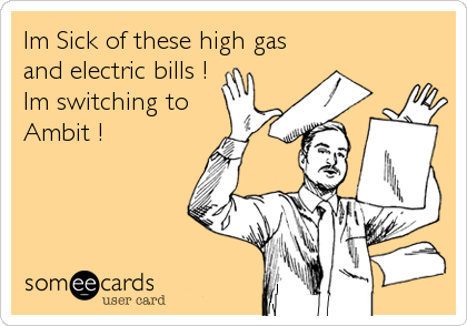Im Sick of these high gas
and electric bills !
Im switching to
Ambit !