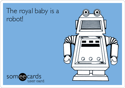 The royal baby is a
robot!