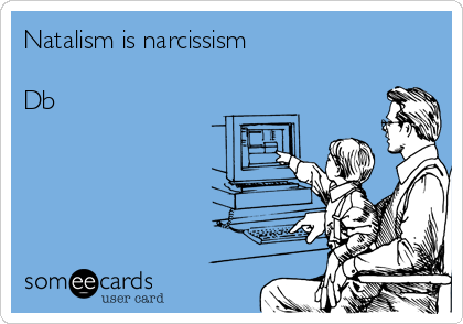 Natalism is narcissism

Db