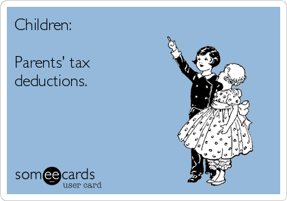 Children: 

Parents' tax
deductions.