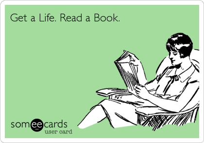 Get a Life. Read a Book.