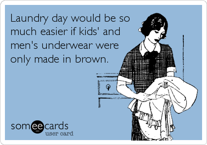 Laundry day would be so
much easier if kids' and
men's underwear were
only made in brown.