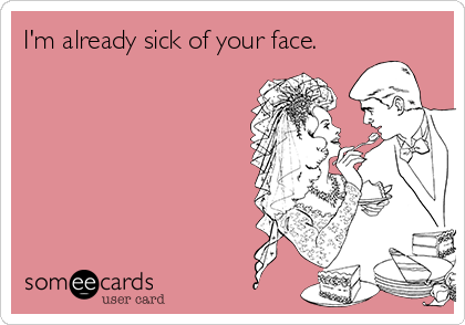 I'm already sick of your face.
