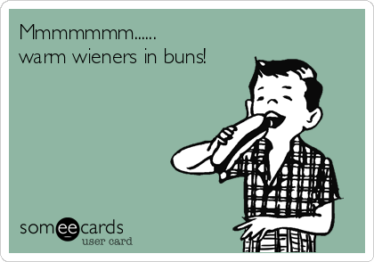 Mmmmmmm......
warm wieners in buns!