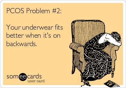 PCOS Problem #2:

Your underwear fits
better when it's on
backwards.