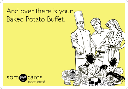 And over there is your
Baked Potato Buffet.