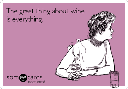 The great thing about wine
is everything.