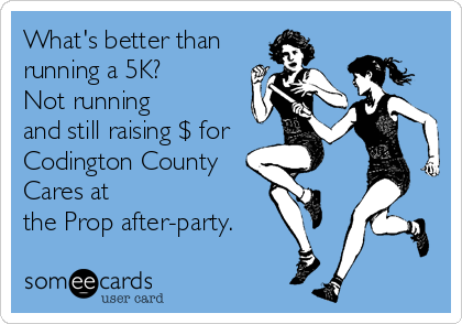 What's better than
running a 5K? 
Not running
and still raising $ for 
Codington County
Cares at
the Prop after-party.