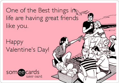 One of the Best things in
life are having great friends 
like you.

Happy
Valentine's Day!
