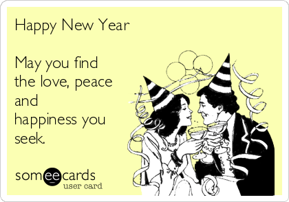 Happy New Year

May you find 
the love, peace 
and
happiness you
seek.