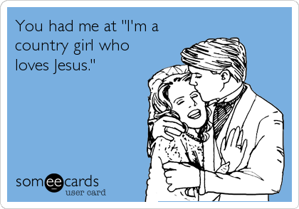 You had me at "I'm a
country girl who
loves Jesus."
