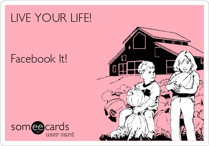 LIVE YOUR LIFE!


Facebook It!