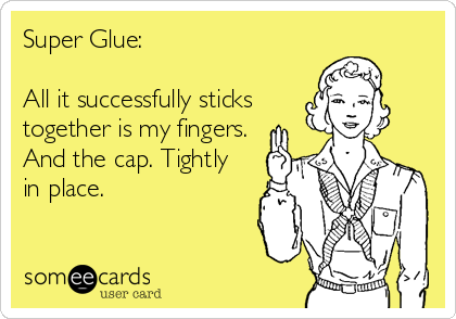 Super Glue: 

All it successfully sticks
together is my fingers.
And the cap. Tightly
in place.