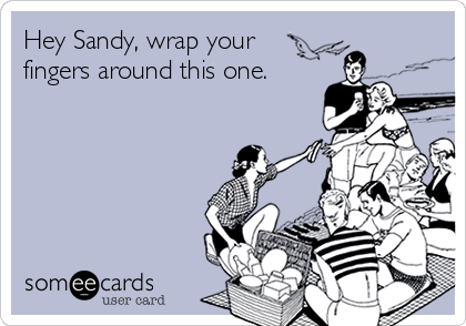 Hey Sandy, wrap your
fingers around this one.