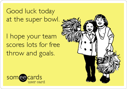 Good Luck to our Superbowl Teams!