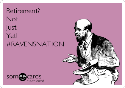 Retirement?
Not
Just 
Yet!
#RAVENSNATION