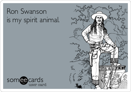Ron Swanson 
is my spirit animal.