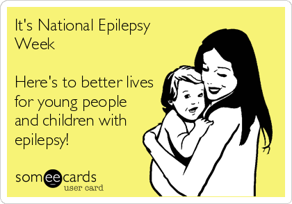 It's National Epilepsy
Week

Here's to better lives
for young people
and children with
epilepsy!