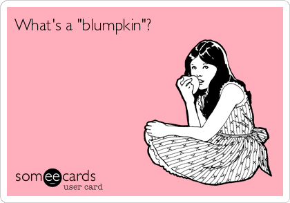 What's a "blumpkin"?