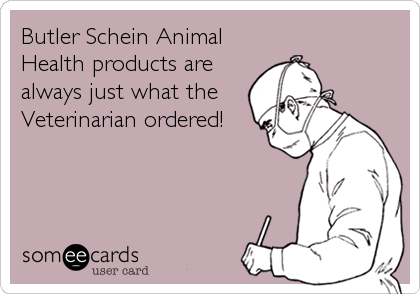 Butler Schein Animal
Health products are
always just what the
Veterinarian ordered!