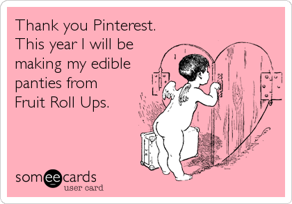 Thank you Pinterest.
This year I will be
making my edible
panties from
Fruit Roll Ups.