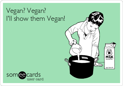 Vegan? Vegan?
I'll show them Vegan!
