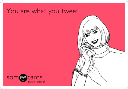You are what you tweet.